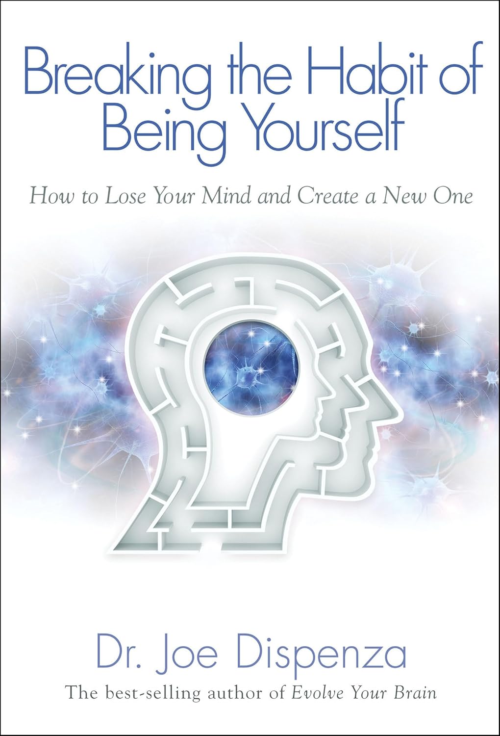 Breaking the Habit of Being Yourself by Dr. Joe Dispenza (Paperback)