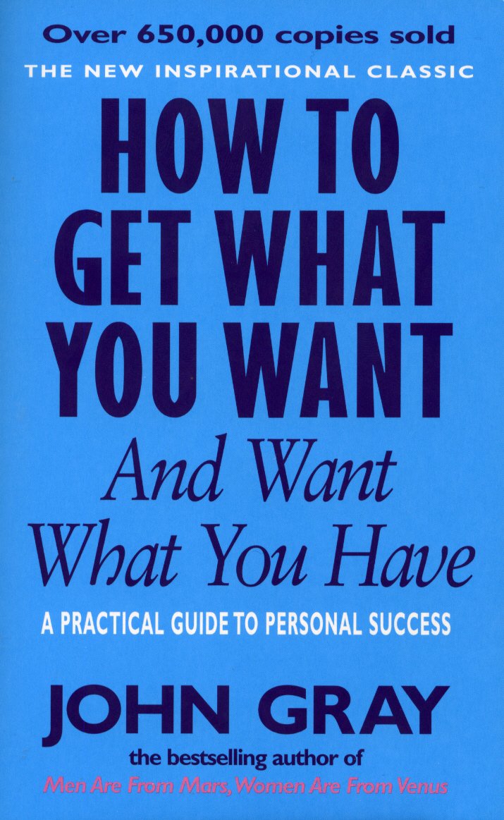 How to Get What You Want & Want What You Have by John Gray (Paperback)