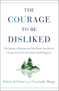 The Courage to Be Disliked by Ichiro Kishimi & Fumitake Koga (Paperback)